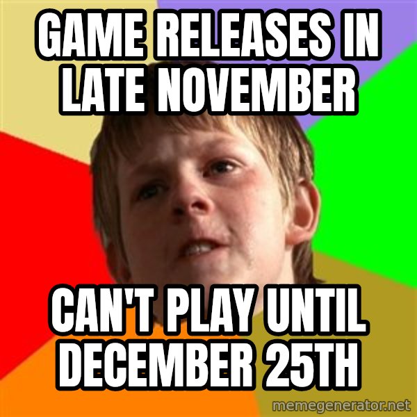 Angry School Boy meme: Game releases in late november / can't play until december 25th