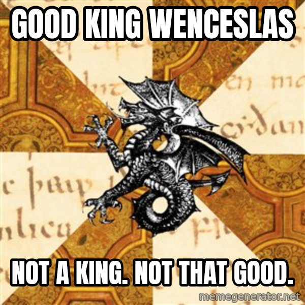 History Major Heraldic Beast meme: good king wenceslas / not a king. not that good.