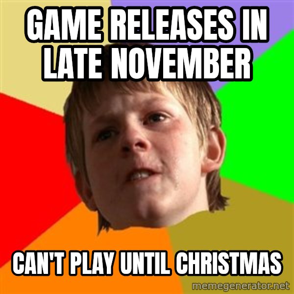 Angry School Boy meme: Game releases in late november / can't play until christmas