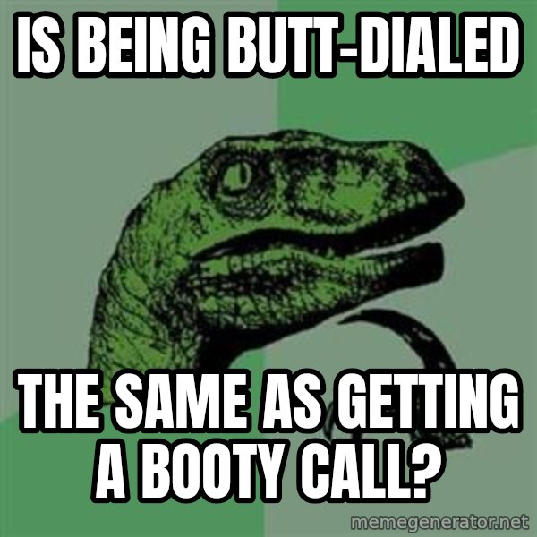 Philosoraptor meme: Is being butt-dialed / the same as getting a booty call?