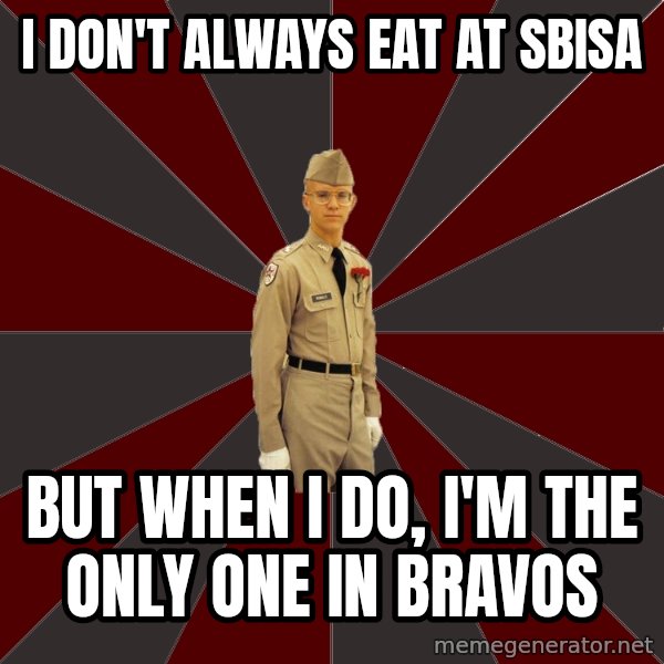 Stereotypical Corps Guy meme: I Don't always eat at Sbisa / But when I do, I'm the only one in Bravos
