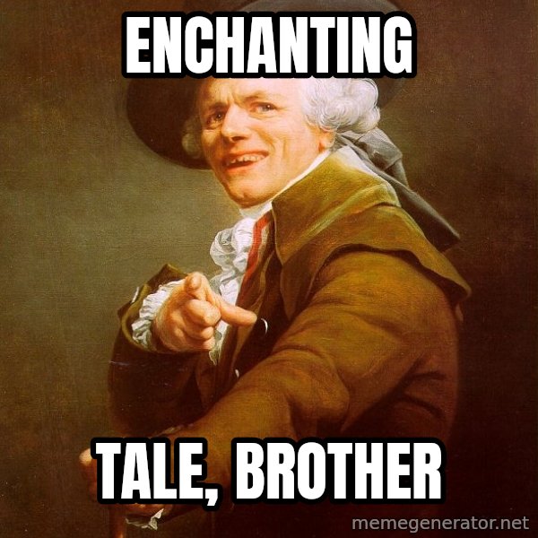 Joseph Ducreux meme: ENCHANTING / TALE, bROTHER