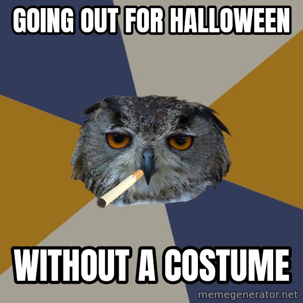 Art Student Owl meme: Going out for halloween / without a costume