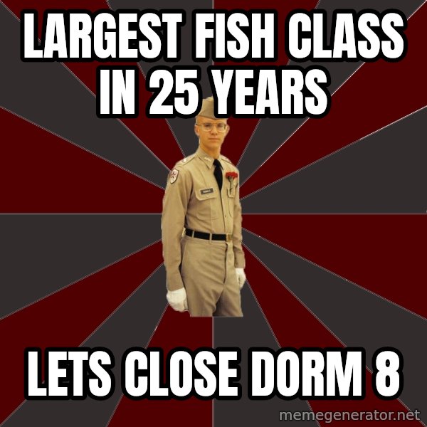 Stereotypical Corps Guy meme: largest fish class in 25 years / lets close dorm 8
