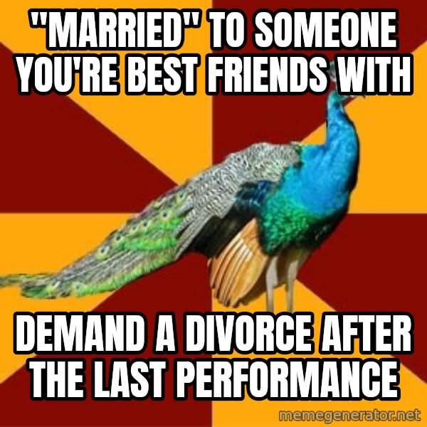 Thespian Peacock meme: "Married" to someone you're best friends with / demand a divorce after the last performance