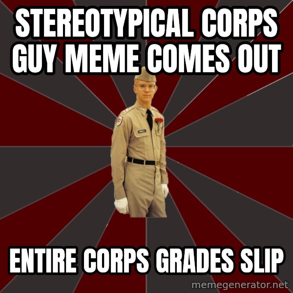 Stereotypical Corps Guy meme: StereoTypical corps guy meme comes out / entire corps grades slip