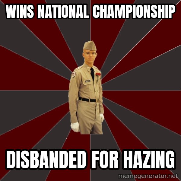 Stereotypical Corps Guy meme: Wins National Championship / Disbanded for hazing