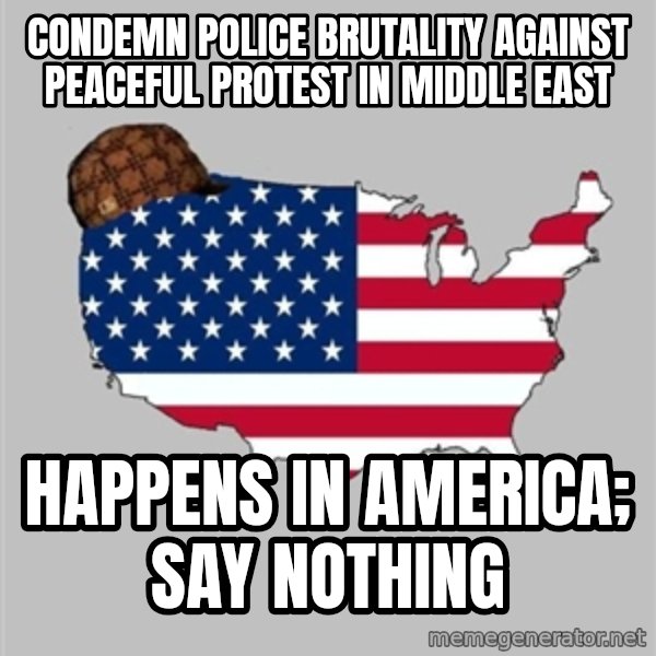 Scumbag America2 meme: Condemn police brutality against peaceful protest in Middle east / happens in america; say nothing