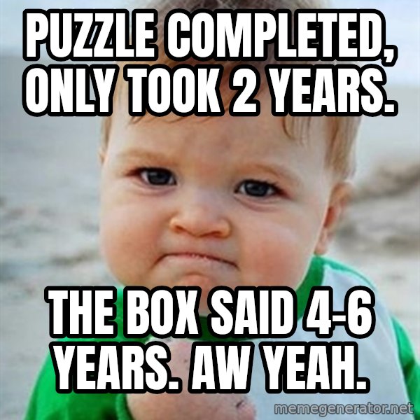 Victory Baby meme: Puzzle completed, only took 2 years. / The box said 4-6 years. Aw yeah.