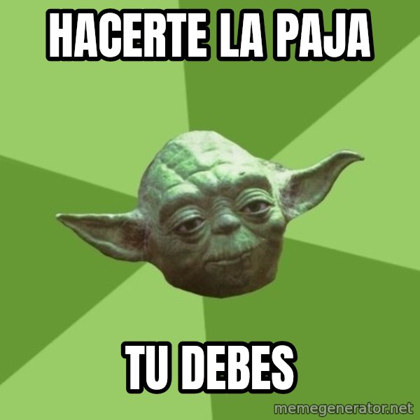 Advice Yoda Gives meme: hacerte la paja / tu debes