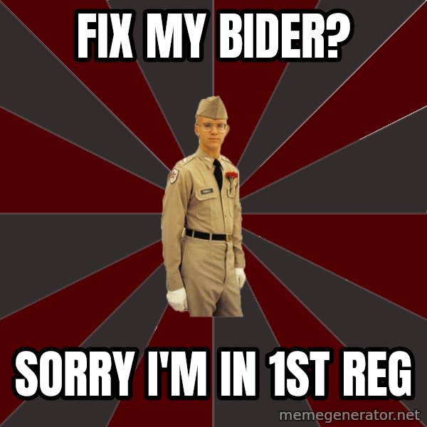 Stereotypical Corps Guy meme: Fix my Bider? / sorry i'm in 1st reg