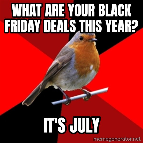Retail Robin meme: What are your black friday deals this year? / It's july