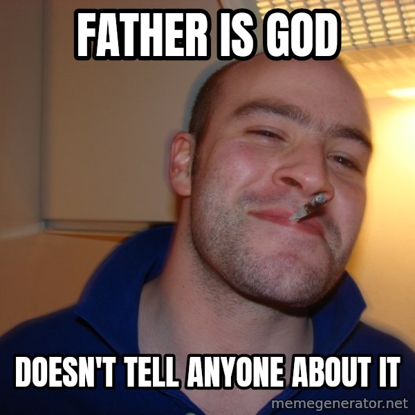 Good Guy Greg meme: Father is god / doesn't tell anyone about it