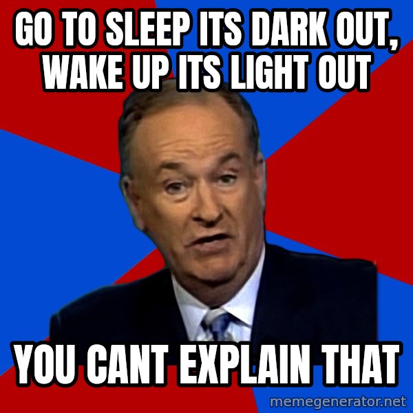 Bill O'Reilly Proves God meme: go to sleep its dark out, wake up its light out / you cant explain that
