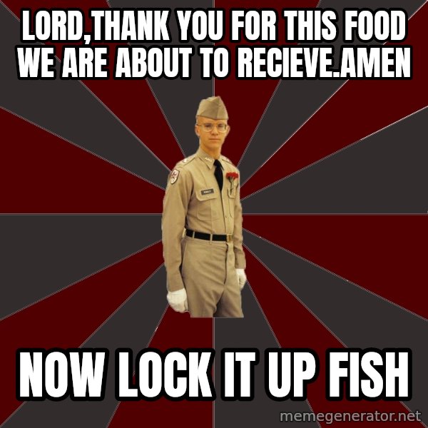 Stereotypical Corps Guy meme: Lord,thank you for this food we are about to recieve.Amen / Now lock it up fish