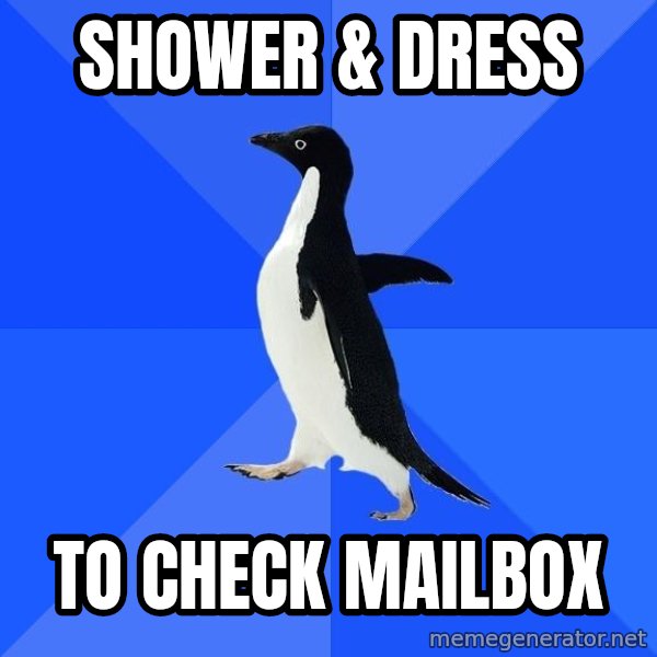 Socially Awkward Penguin meme: shower & dress / to check mailbox