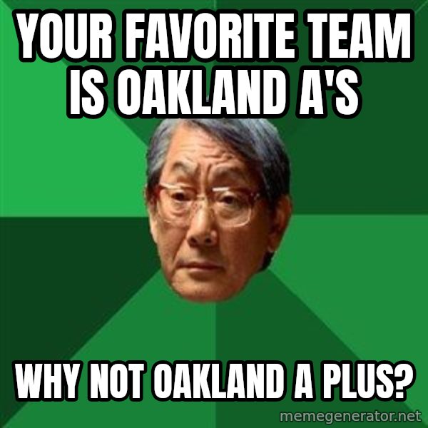 High Expectations Asian Father meme: your favorite team is oakland a's / why not oakland a PLUS?