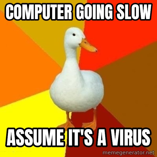Technologically Impaired Duck meme: computer going slow / assume it's a virus