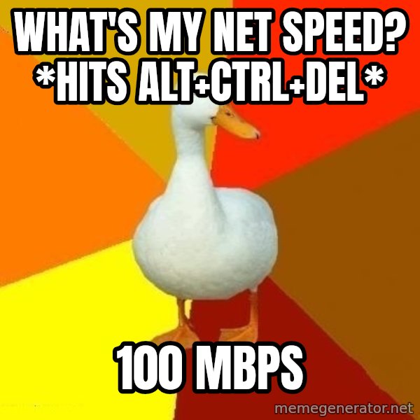 Technologically Impaired Duck meme: what's my net speed? *hits Alt+Ctrl+del* / 100 mbps