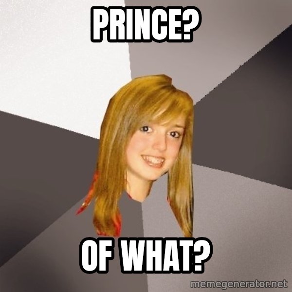 Musically Oblivious 8th Grader meme: Prince? / Of what?