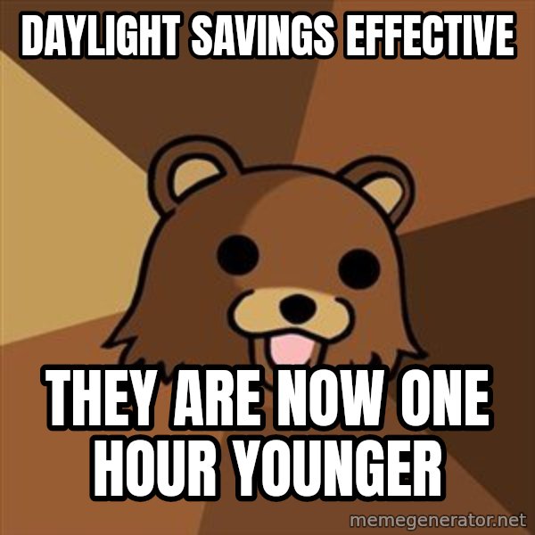 Pedobear meme: DAYLIGHT SAVINGS EFFECTIVE / THEY ARE NOW ONE HOUR YOUNGER