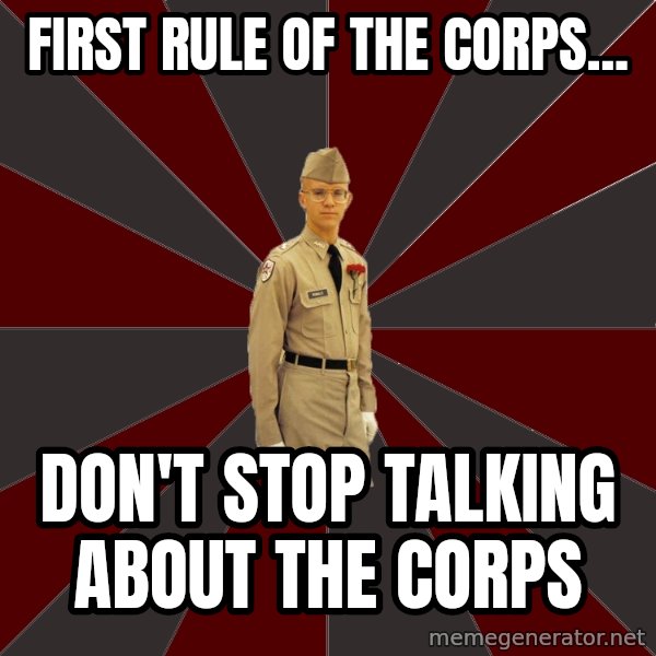 Stereotypical Corps Guy meme: FIrst rule of the corps... / don't stop talking about the corps