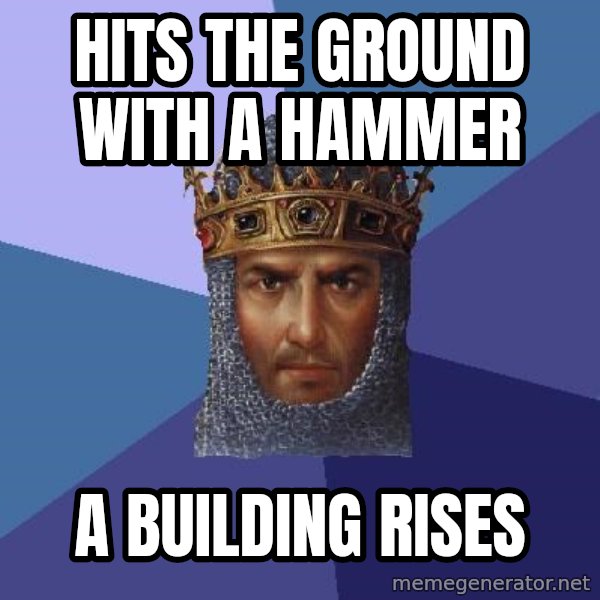 Age Of Empires meme: Hits the ground with a hammer / a building rises
