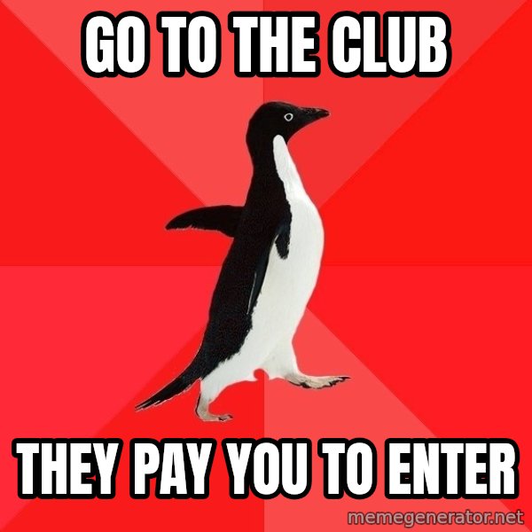 Socially Awesome Penguin meme: go to the club / they pay you to enter
