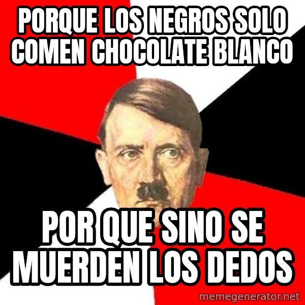 Advice Hitler meme: porque Los negros solo comen chocolate blanco / Por que sino se muerden los dedos