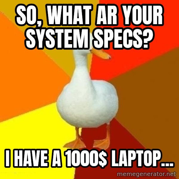Technologically Impaired Duck meme: so, what ar your system specs? / I have a 1000$ Laptop...