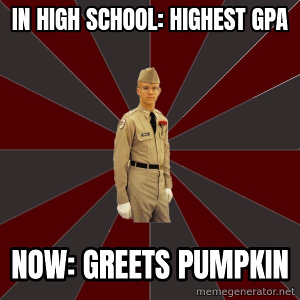 Stereotypical Corps Guy meme: In high school: highest gpa / Now: greets pumpkin