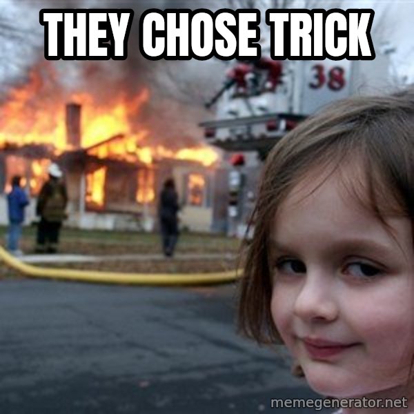 Disaster Girl meme: THey chose trick