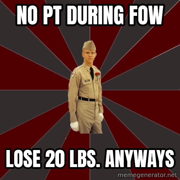 Stereotypical Corps Guy meme: no pt during Fow / lose 20 lbs. anyways