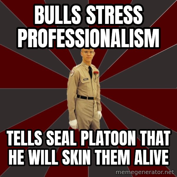 Stereotypical Corps Guy meme: Bulls stress professionalism / Tells Seal platoon that he will skin them alive