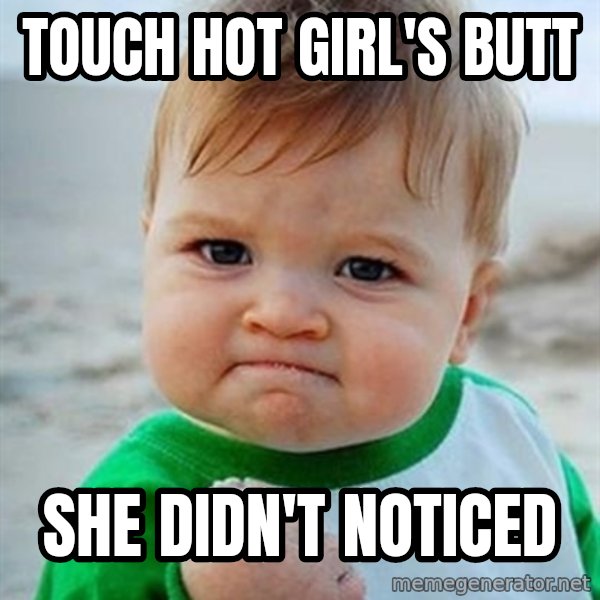 Victory Baby meme: touch hot girl's butt / she didn't noticed