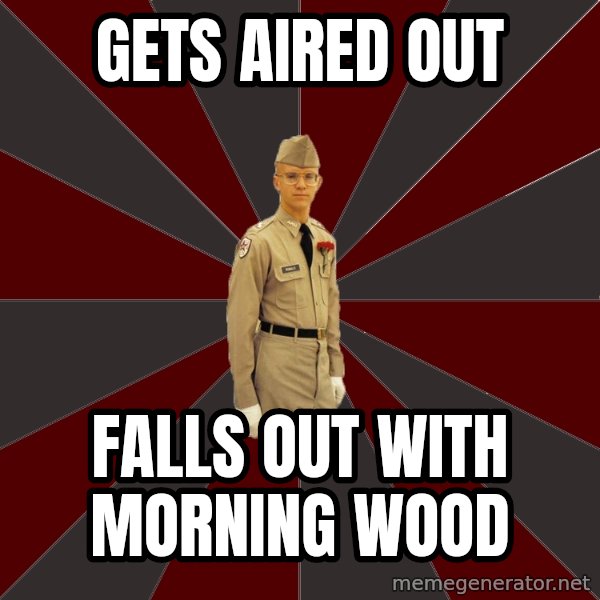 Stereotypical Corps Guy meme: Gets Aired out / Falls out with Morning wood