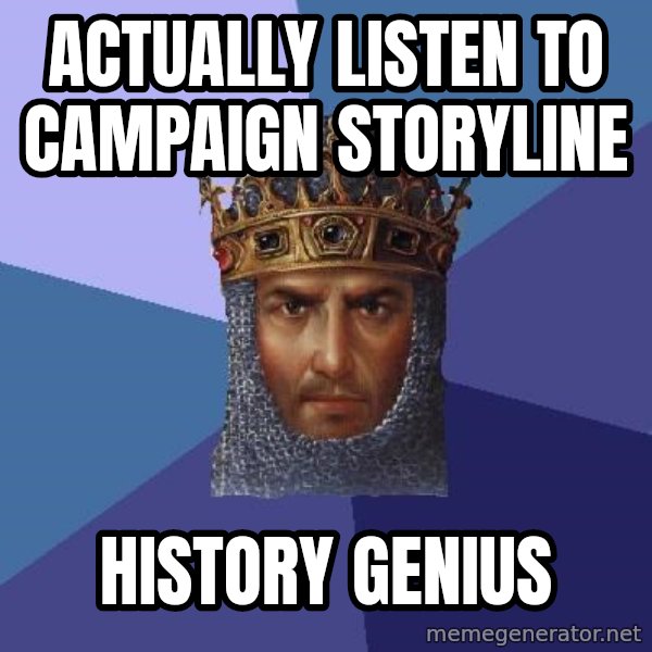 Age Of Empires meme: actually listen to campaign storyline / history genius