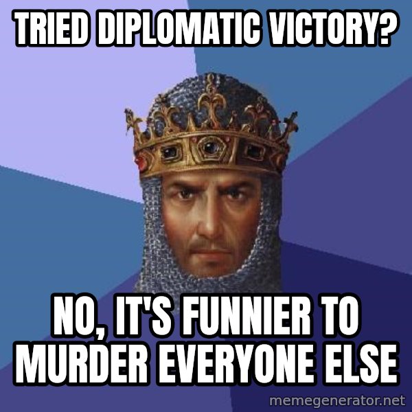 Age Of Empires meme: Tried Diplomatic victory? / No, It's funnier to murder everyone else