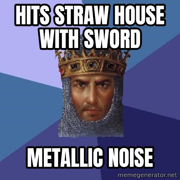 Age Of Empires meme: hits straw house with sword / Metallic noise