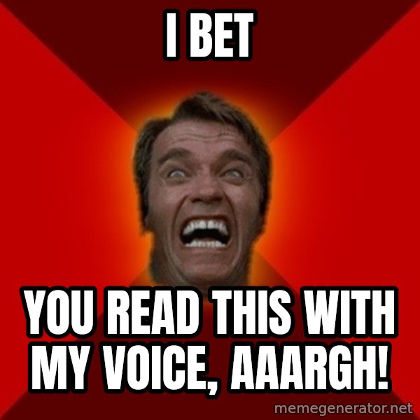 Angry Arnold meme: I BET / YOU REaD THIS WITH MY VOICE, Aaargh!