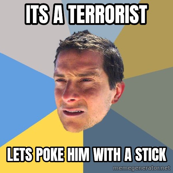 Bear Grylls meme: Its a terrorist / Lets poke him with a stick