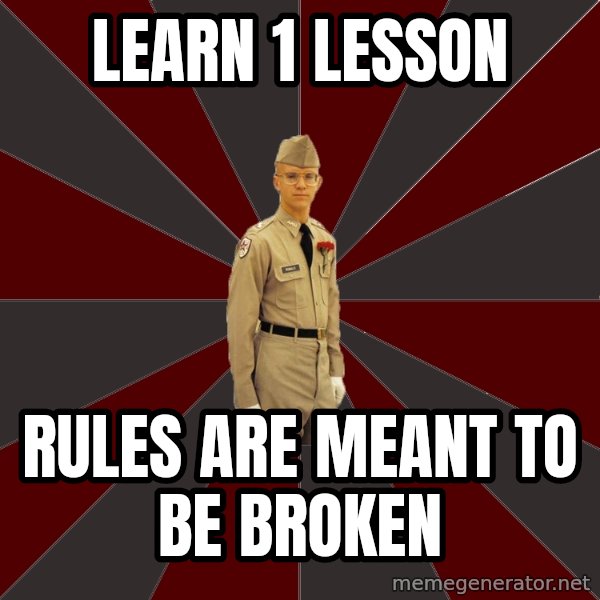 Stereotypical Corps Guy meme: learn 1 lesson / rules are meant to be broken