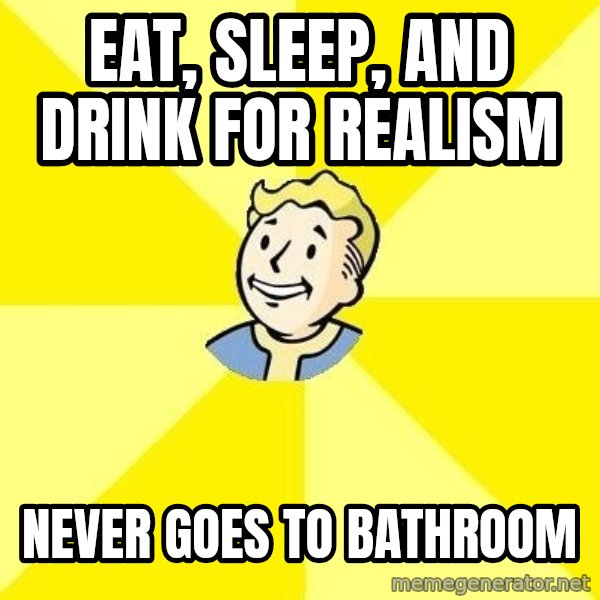 Fallout 3 meme: Eat, sleep, and drink for realism / Never goes to bathroom
