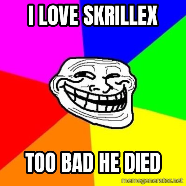 Trollface meme: I LOVE SKRILLEX / TOO BAD HE DIED