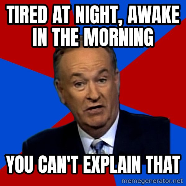 Bill O'Reilly Proves God meme: tired at night, awake in the morning / you can't explain that