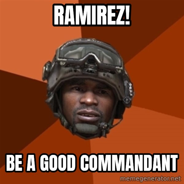 Sgt. Foley meme: Ramirez! / BE a good commandant