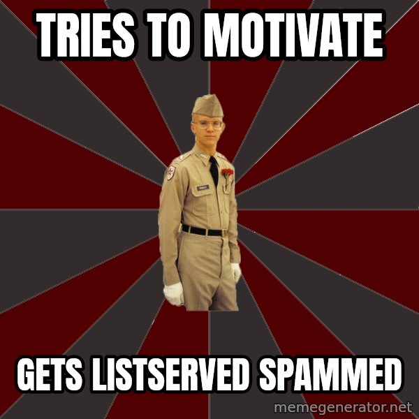 Stereotypical Corps Guy meme: TRIES TO MOTIVATE / GETS LISTSERVED SPAMMED