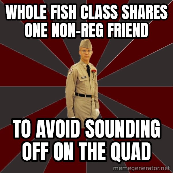 Stereotypical Corps Guy meme: Whole fish class shares one non-reg friend / to avoid sounding off on the quad