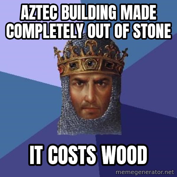 Age Of Empires meme: aztec building made completely out of stone / it costs wood