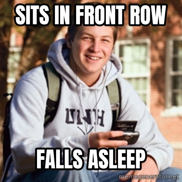 College Freshman meme: sits in front row / falls asleep